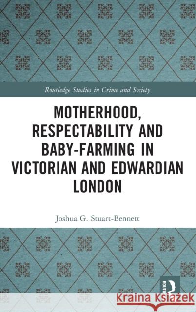 Motherhood, Respectability and Baby-Farming in Victorian and Edwardian London Stuart-Bennett, Joshua G. 9780367752750 Routledge