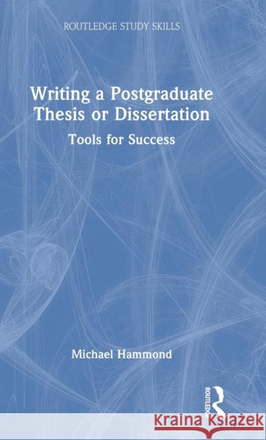 Writing a Postgraduate Thesis or Dissertation: Tools for Success Michael Hammond 9780367752811
