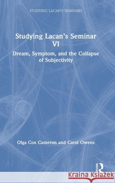Studying Lacan's Seminar VI: Dream, Symptom, and the Collapse of Subjectivity Olga Co Carol Owens 9780367752835 Routledge