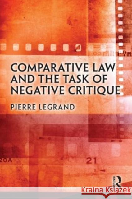 Comparative Law and the Task of Negative Critique Pierre Legrand 9780367752965 Taylor & Francis Ltd