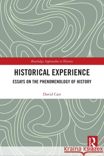 Historical Experience: Essays on the Phenomenology of History Carr, David 9780367752989