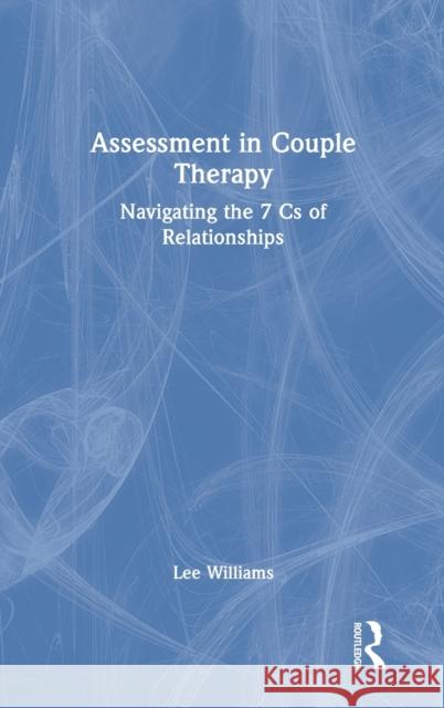 Assessment in Couple Therapy: Navigating the 7 Cs of Relationships Williams, Lee 9780367752996 Routledge