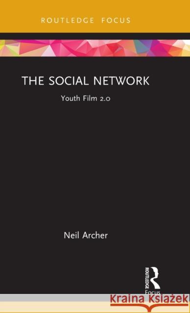 The Social Network: Youth Film 2.0 Archer, Neil 9780367753108 Routledge