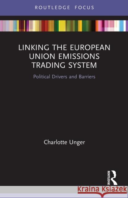 Linking the European Union Emissions Trading System: Political Drivers and Barriers Unger, Charlotte 9780367753191