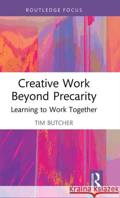 Creative Work Beyond Precarity Tim Butcher 9780367753269 Taylor & Francis Ltd