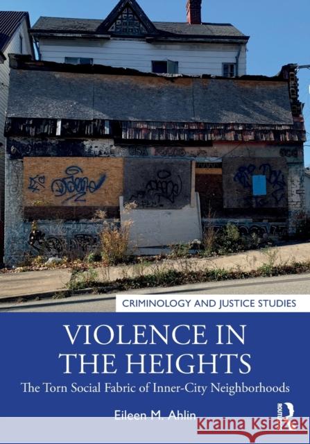 Violence in the Heights: The Torn Social Fabric of Inner-city Neighborhoods Eileen M. Ahlin 9780367753429 Routledge