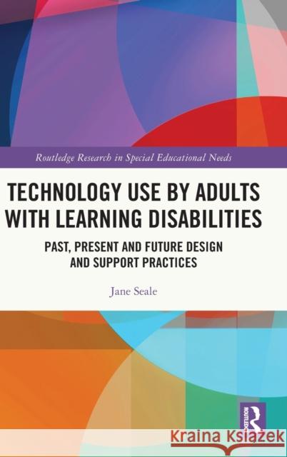 Technology Use by Adults with Learning Disabilities: Past, Present and Future Design and Support Practices Jane Seale 9780367753573 Routledge