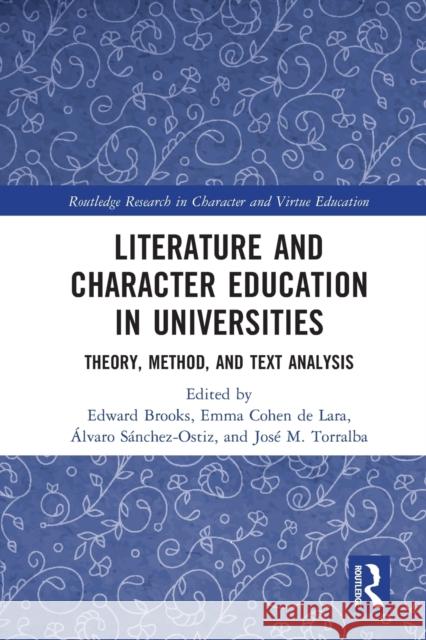 Literature and Character Education in Universities: Theory, Method, and Text Analysis Edward Brooks Emma Cohe ?lvaro S?nchez-Ostiz 9780367753627