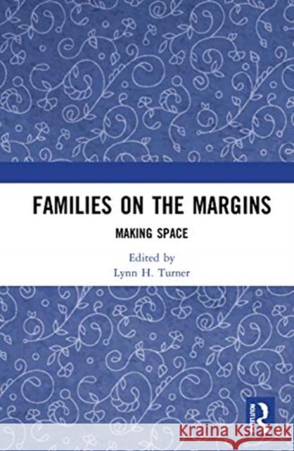 Families on the Margins: Making Space Lynn H. Turner 9780367753696