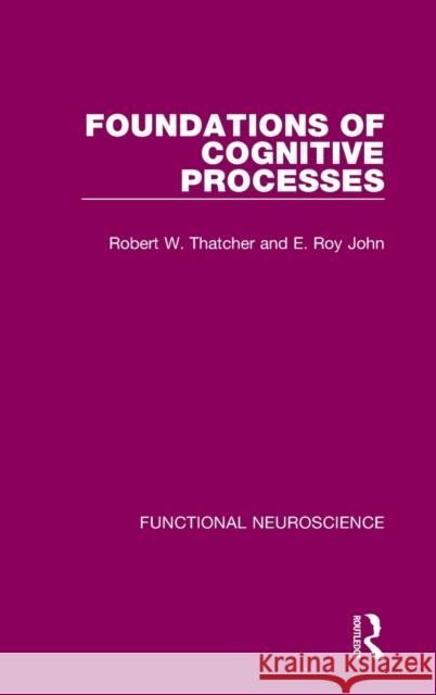 Foundations of Cognitive Processes Robert W. Thatcher E. Roy John 9780367753788 Routledge