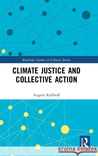 Climate Justice and Collective Action Angela Kallhoff 9780367753863 Routledge
