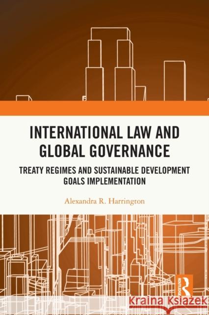 International Law and Global Governance: Treaty Regimes and Sustainable Development Goals Implementation Alexandra R. Harrington 9780367753917