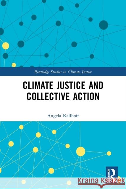 Climate Justice and Collective Action Angela Kallhoff 9780367753962