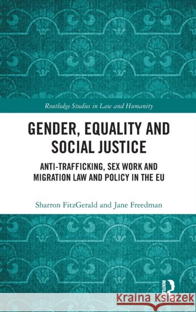 Gender, Equality and Social Justice: Anti Trafficking, Sex Work and Migration Law and Policy in the EU Fitzgerald, Sharron 9780367753993 Routledge