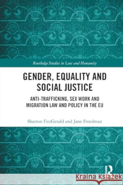 Gender, Equality and Social Justice: Anti Trafficking, Sex Work and Migration Law and Policy in the EU Sharron Fitzgerald Jane Freedman 9780367754051 Routledge