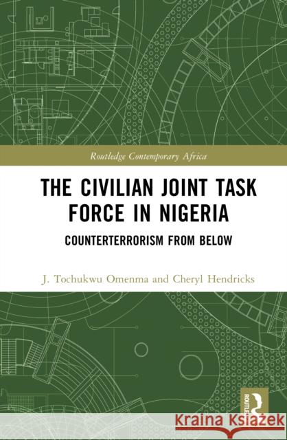 The Civilian Joint Task Force in Nigeria: Counterterrorism from Below Cheryl (University of Johannesburg, South Africa) Hendricks 9780367754068 Routledge