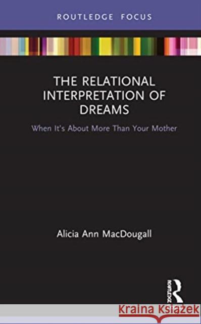 The Relational Interpretation of Dreams: When It's about More Than Your Mother Alicia Ann Macdougall 9780367754150 Routledge