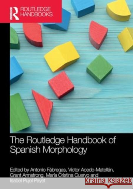 The Routledge Handbook of Spanish Morphology Antonio F?bregas V?ctor Acedo-Matell?n Grant Armstrong 9780367754204 Routledge