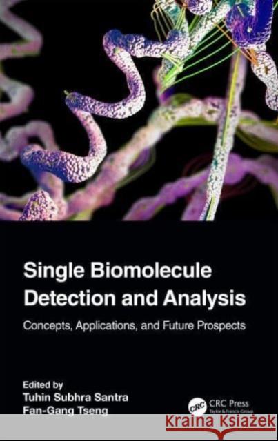 Single Biomolecule Detection and Analysis: Concepts, Applications, and Future Prospects Tuhin Subhra Santra Fan-Gang Tseng 9780367754303 CRC Press
