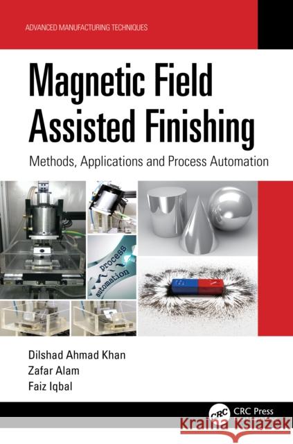 Magnetic Field Assisted Finishing: Methods, Applications and Process Automation Dilshad Ahma Zafar Alam Faiz Iqbal 9780367754389 CRC Press