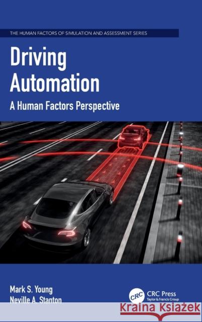 Driving Automation: A Human Factors Perspective Mark S. Young Neville A. Stanton 9780367754457 CRC Press