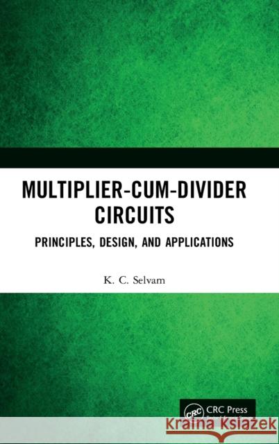 Multiplier-Cum-Divider Circuits: Principles, Design, and Applications Selvam K 9780367754464