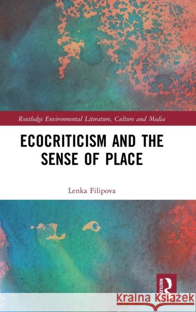 Ecocriticism and the Sense of Place Lenka Filipova 9780367754587