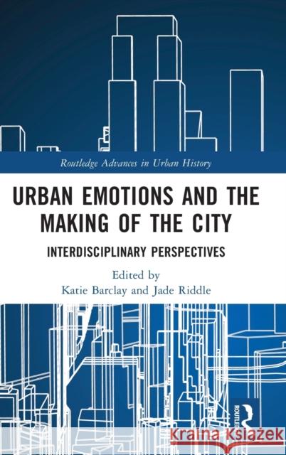 Urban Emotions and the Making of the City: Interdisciplinary Perspectives Katie Barclay Jade Riddle 9780367754600