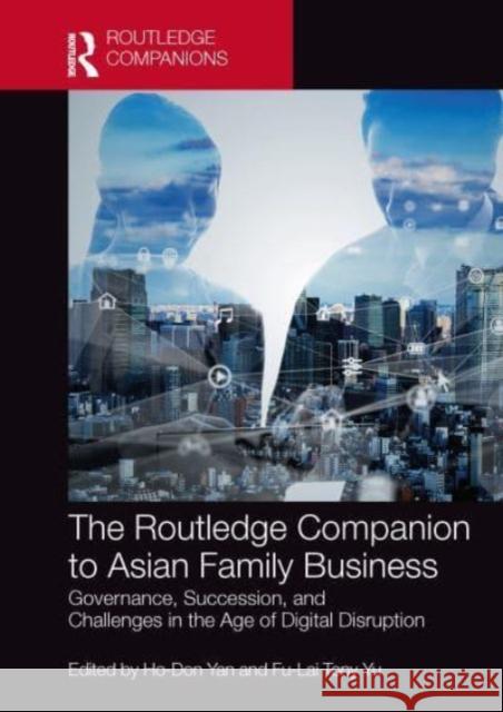 The Routledge Companion to Asian Family Business: Governance, Succession, and Challenges in the Age of Digital Disruption Ho-Don Yan Fu-Lai Tony Yu 9780367754631 Routledge