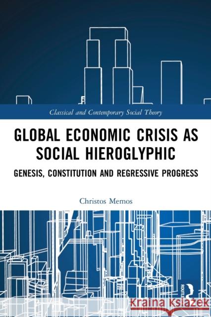 Global Economic Crisis as Social Hieroglyphic: Genesis, Constitution and Regressive Progress Christos Memos 9780367754648 Routledge