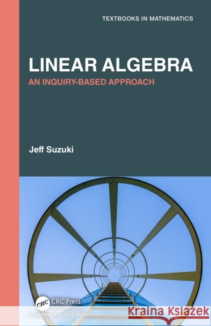 Linear Algebra: An Inquiry-Based Approach Jeff Suzuki 9780367754877 CRC Press
