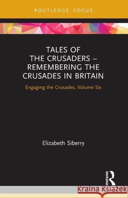 Tales of the Crusaders - Remembering the Crusades in Britain: Engaging the Crusades, Volume Six Siberry, Elizabeth 9780367755003 Taylor & Francis Ltd