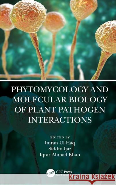 Phytomycology and Molecular Biology of Plant Pathogen Interactions Imran U Siddra Ijaz Iqrar Ahmad Khan 9780367755065 CRC Press