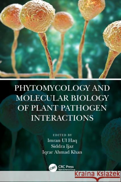 Phytomycology and Molecular Biology of Plant Pathogen Interactions Imran U Siddra Ijaz Iqrar Ahmad Khan 9780367755072
