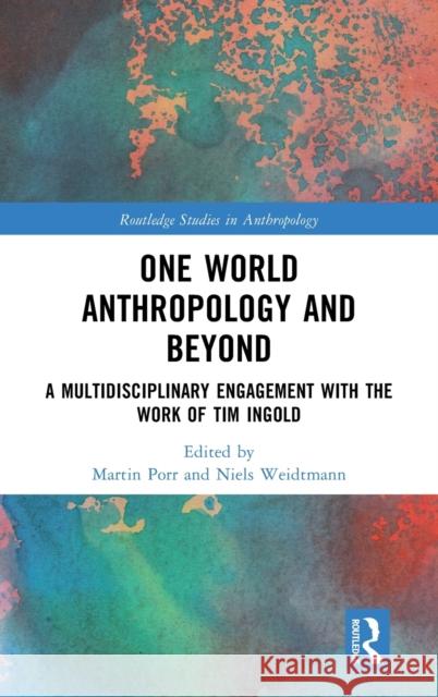 One World Anthropology and Beyond: A Multidisciplinary Engagement with the Work of Tim Ingold Martin Porr Niels Weidtmann 9780367755133