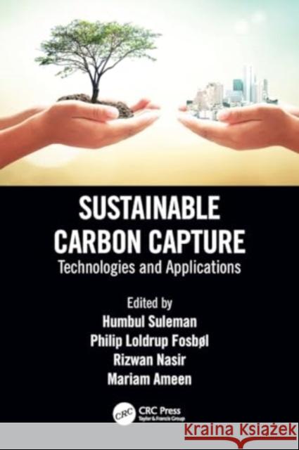 Sustainable Carbon Capture: Technologies and Applications Humbul Suleman Philip Loldrup Fosb?l Rizwan Nasir 9780367755157 CRC Press