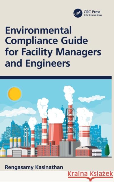 Environmental Compliance Guide for Facility Managers and Engineers Rengasamy Kasinathan 9780367755164 CRC Press