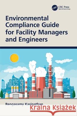 Environmental Compliance Guide for Facility Managers and Engineers Rengasamy Kasinathan 9780367755188 CRC Press