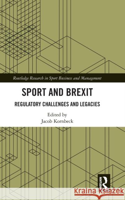 Sport and Brexit: Regulatory Challenges and Legacies Jacob Kornbeck 9780367755195 Routledge