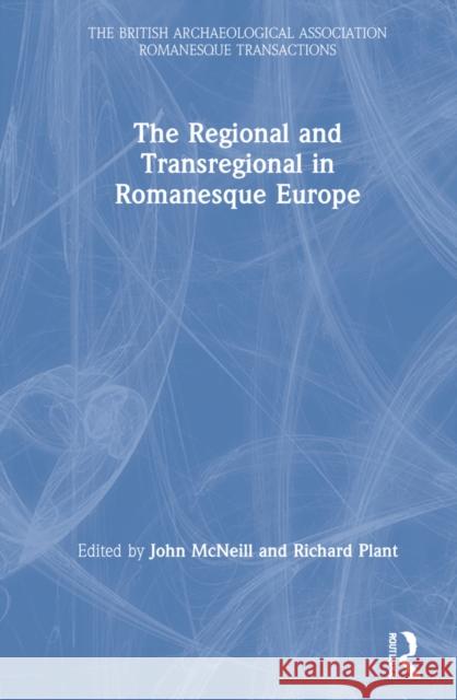 The Regional and Transregional in Romanesque Europe John McNeill Richard Plant 9780367755270 Routledge