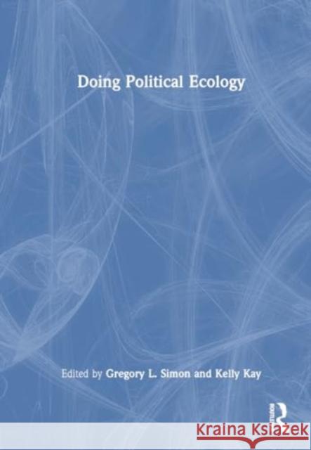 Doing Political Ecology Gregory L. Simon Kelly Kay 9780367755317 Routledge