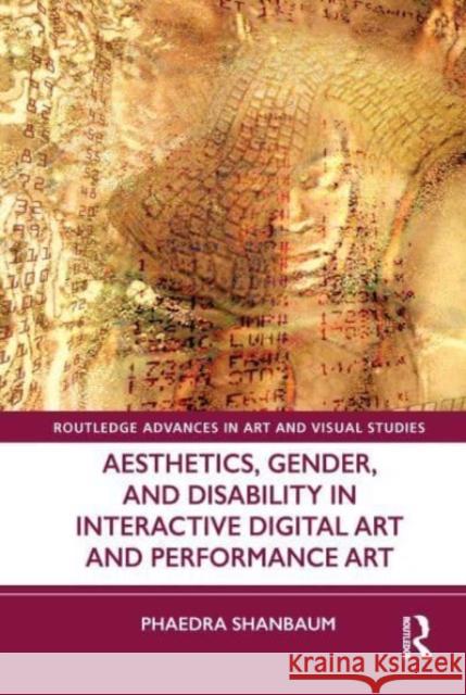 Aesthetics, Gender and Disability in Interactive Digital Art and Performance Art Phaedra Shanbaum 9780367755430 Taylor & Francis Ltd