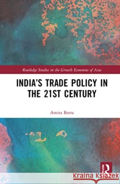 India’s Trade Policy in the 21st Century Amita (Jawaharlal Nehru University, India) Batra 9780367755478