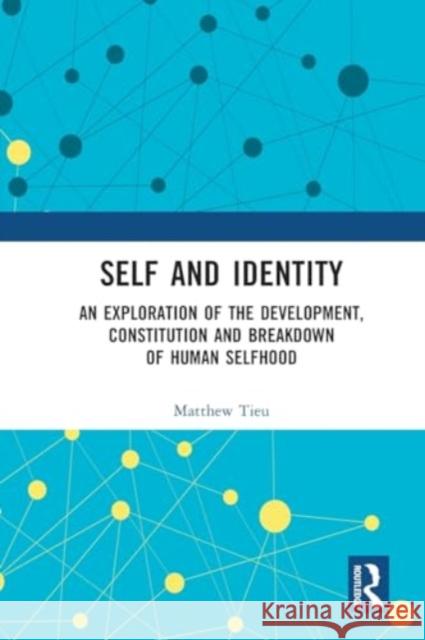 Self and Identity: An Exploration of the Development, Constitution and Breakdown of Human Selfhood Matthew Tieu 9780367755591 Routledge