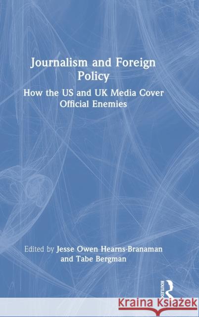 Journalism and Foreign Policy: How the US and UK Media Cover Official Enemies Hearns-Branaman, Jesse Owen 9780367755614