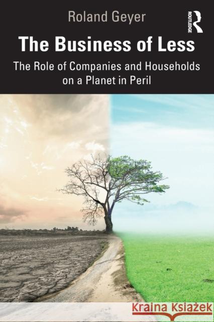 The Business of Less: The Role of Companies and Households on a Planet in Peril Roland Geyer 9780367755850 Routledge