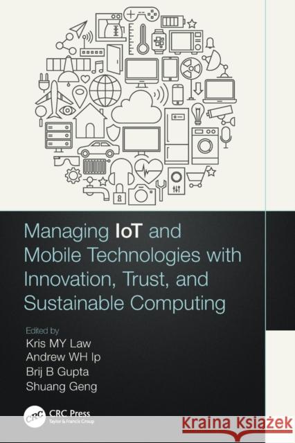 Managing IoT and Mobile Technologies with Innovation, Trust, and Sustainable Computing Law, Kris M. Y. 9780367755867 CRC Press