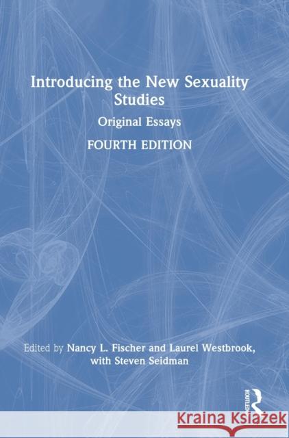 Introducing the New Sexuality Studies: Original Essays Nancy L. Fischer Laurel Westbrook Steven Seidman 9780367756406 Routledge