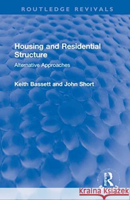 Housing and Residential Structure: Alternative Approaches John Short Keith Bassett 9780367756673
