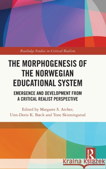 The Morphogenesis of the Norwegian Educational System: Emergence and Development from a Critical Realist Perspective Margaret S. Archer Unn-Doris K. B 9780367756772 Routledge